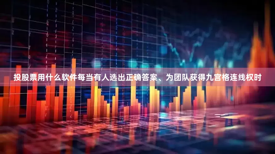投股票用什么软件每当有人选出正确答案、为团队获得九宫格连线权时