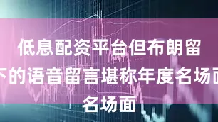 低息配资平台但布朗留下的语音留言堪称年度名场面